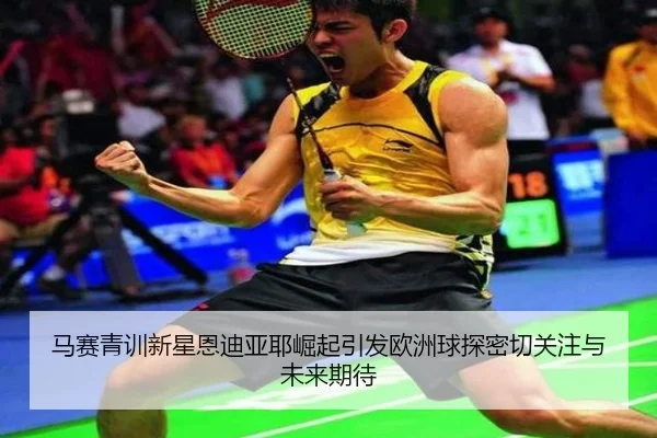 马赛青训新星恩迪亚耶崛起引发欧洲球探密切关注与未来期待